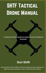 SHTF Tactical Drone Manual: A prepared citizen’s guide to using drones for defensive purposes.