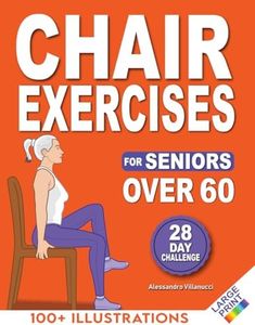 Chair Exercises for Seniors: Rediscover Pain-Free Daily Activities with A Step-by-Step Illustrated Workout to Improve Balance and Strength in Just 10 Minutes a Day