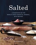 Salted: A Manifesto on the World's Most Essential Mineral, with Recipes [A Cookbook]