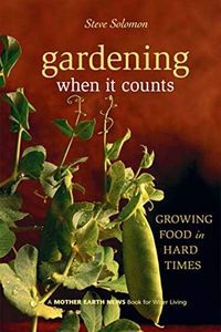 Gardening When It Counts: Growing Food in Hard Times (Mother Earth News Wiser Living Series Book 5)