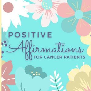 Positive Affirmations for Cancer Patients: Daily Affirmations to Harness the Power of Positive Thinking. Thoughtful Gift for Woman Friend Fighting Cancer (Ideal for Cancer Recovery Care Package)