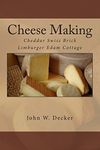Cheese Making: Cheddar Swiss Brick Limburger Edam Cottage