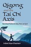 Qigong and the Tai CHI Axis: Nourishing Practices for Body, Mind, and Spirit