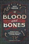 Of Blood and Bones: Working with Shadow Magick and the Dark: Working with Shadow Magick & the Dark Moon