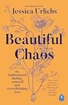 Beautiful Chaos: On Motherhood, Finding Yourself and Overwhelming Love