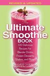 The Ultimate Smoothie Book: 130 Delicious Recipes for Blender Drinks, Frozen Desserts, Shakes, and More!