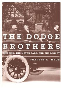 The Dodge Brothers - The Men, the Motor Cars and the Legacy