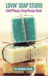 Lovin Soap Studio Cold Process Soap Recipes