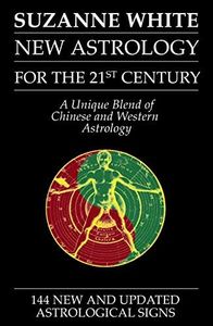 THE NEW ASTROLOGY FOR THE 21ST CENTURY: A Unique Blend of Chinese and Western Astrology