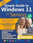 Simple Guide to Windows 11 for Seniors: How to confidently and independently learn modern technology, even if you are a beginner. Simple step-by-step instructions, clear visual images, and large text