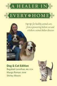 A Healer In Every Home: Dogs & Cats: Top tips for healthy animal care from a pioneering holistic vet and a holistic animal shelter director