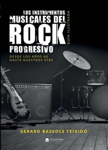 Los instrumentos musicales del Rock Progresivo. Guía ilustrada: Desde los años 60 hasta nuestros días (SIN COLECCION)