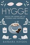 Hygge: Unlock the Danish Art of Coziness and Happiness (Scandinavian Life Philosophies)