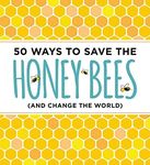 50 Ways to Save the Honey Bees: (an