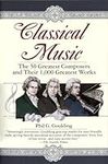 Classical Music: The 50 Greatest Composers and Their 1, 000 Greatest Works