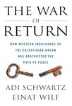 The War of Return: How Western Indulgence of the Palestinian Dream Has Obstructed the Path to Peace