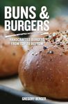 Buns and Burgers: Handcrafted Burgers from Top to Bottom (Recipes for Hamburgers and Baking Buns)