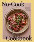 No-Cook Cookbook: Fresh and Healthy Meals to Assemble, Eat, and Enjoy