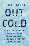 Out Cold: A Chilling Descent into the Macabre, Controversial, Lifesaving History of Hypothermia