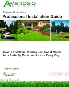 Ambrogio Robot Mower Professional Installation Guide: How to Install the World's Best Robotic Lawn Mower for a Perfectly Manicured Lawn - Every Day