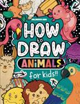 How To Draw Animals For Kids: Learn to Sketch Book With Simple Step-by-Step Guides, Drawing Grids, and Fun Facts for Every Cute Creature.