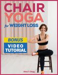 Chair Yoga for Weight Loss: Super Easy 30 - Day Program + VIDEO DEMOS with Low Impact Stress - free Exercises to Get Slimmer and Stronger in Just 7 Minutes per Day | Ideal for Beginners