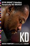 Kd: Kevin Durant's Relentless Pursuit to Be the Greatest