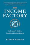 The Income Factory: An Investor’s Guide to Consistent Lifetime Returns