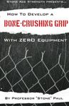 How To Develop A Bone-Crushing Grip With Zero Equipment: Using The Isometric Resistance Of Your Own Body: Volume 1 (Superior Strength With Zero Equipment)