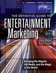 Definitive Guide to Entertainment Marketing, The: Bringing the Moguls, the Media, and the Magic to the World