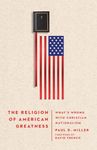 The Religion of American Greatness: What’s Wrong with Christian Nationalism