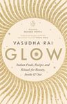 Glow: Indian Foods, Recipes and Rituals for Beauty, Inside and Out**