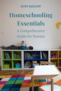 Homeschooling Essentials: A Comprehensive Guide for Parents
