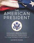 American President: Detailed Biographies, Historical Timelines, from George Washington to Joseph R. Biden, Jr