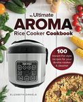 The Ultimate AROMA Rice Cooker Cookbook: 100 illustrated Instant Pot style recipes for your Aroma cooker & steamer: Volume 1 (Professional Home Multicookers)