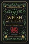 Welsh Witchcraft: A Guide to the Spirits, Lore, and Magic of Wales