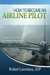 HOW TO BECOME AN AIRLINE PILOT: Achieve Your Dream Without Going Broke