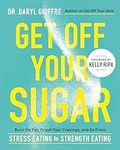 Get Off Your Sugar: Burn the Fat, Crush Your Cravings, and Go From Stress Eating to Strength Eating