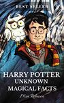 Harry Potter Unknown Magical Facts - Ultimate Fact Book: Magic Book