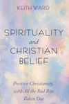 Spirituality and Christian Belief: Life-Affirming Christianity for Inquiring People