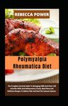 Polymyalgia Rheumatica Diet: The Complete Survival Guide To Managing PMR And Giant Cell Arteritis With Anti-Inflammatory Foods, Meal Plans And Delicious Recipes To Relieve Pain And Heal The Immune