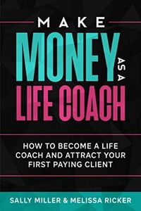 Make Money As A Life Coach: How to Become a Life Coach and Attract Your First Paying Client: 5