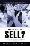 Are You Ready to Sell?: B2B Industrial Buyers Operate in a World of Fast Changing Needs. You Must Change Even Faster to Win Orders. Here's How!