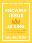 Knowing Jesus as King: A 10-Session Study on the Gospel of Matthew