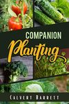 Companion Planting : THE ULTIMATE GUIDE ON COMPANION GARDENING. HOW TO GROW AND PAIR VEGETABLES, HERBS, AND FLOWERS TO ENSURE THE SUCCESSFUL GROWTH OF YOUR GARDEN (2022 Guide for Beginners)