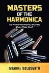 Masters of the Harmonica: 30 Master Harmonica Players Share Their Craft