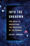 Into the Unknown: The Quest to Understand the Mysteries of the Cosmos