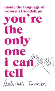 You're the Only One I Can Tell: Inside the Language of Women's Friendships
