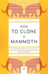 How to Clone a Mammoth: The Science of De-Extinction