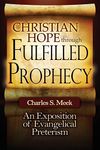 Christian Hope through Fulfilled Prophecy: An Exposition of Evangelical Preterism